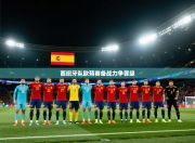 西班牙队欧预赛备战力争晋级