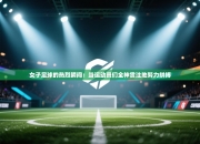 女子足球的热烈瞬间：当运动员们全神贯注地努力拼搏