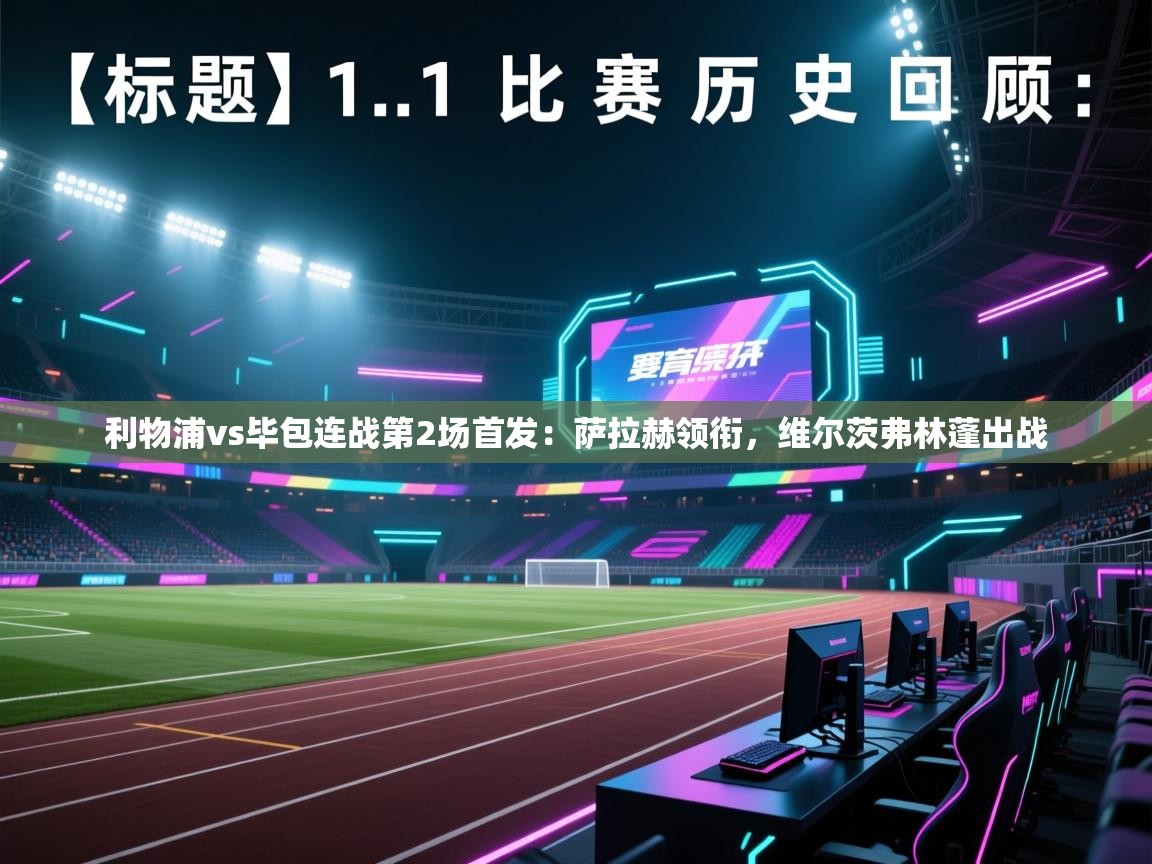 利物浦vs毕包连战第2场首发:萨拉赫领衔,维尔茨弗林蓬出战 第1张